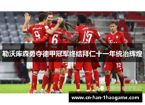 勒沃库森勇夺德甲冠军终结拜仁十一年统治辉煌