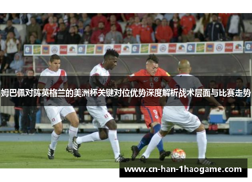 姆巴佩对阵英格兰的美洲杯关键对位优势深度解析战术层面与比赛走势